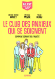 Le club des anxieux qui se soignent : Comment combattre l'anxi&eacute;t&eacute;